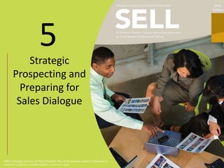5
    Strategic
Prospecting and
  Preparing for
 Sales Dialogue
 