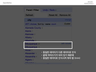 OpenRefine
•동일한 데이터가 다른 데이터로 인식
•끝에 띄어쓰기가 되어 있기 때문에
•동일한 데이터로 인식시켜 줘야 함 (trim)
 