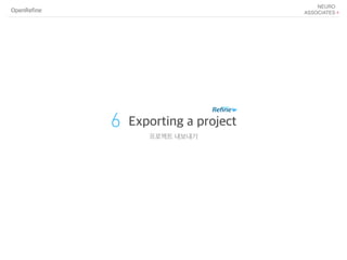 OpenRefine
6 Exporting a project
프로젝트 내보내기
 