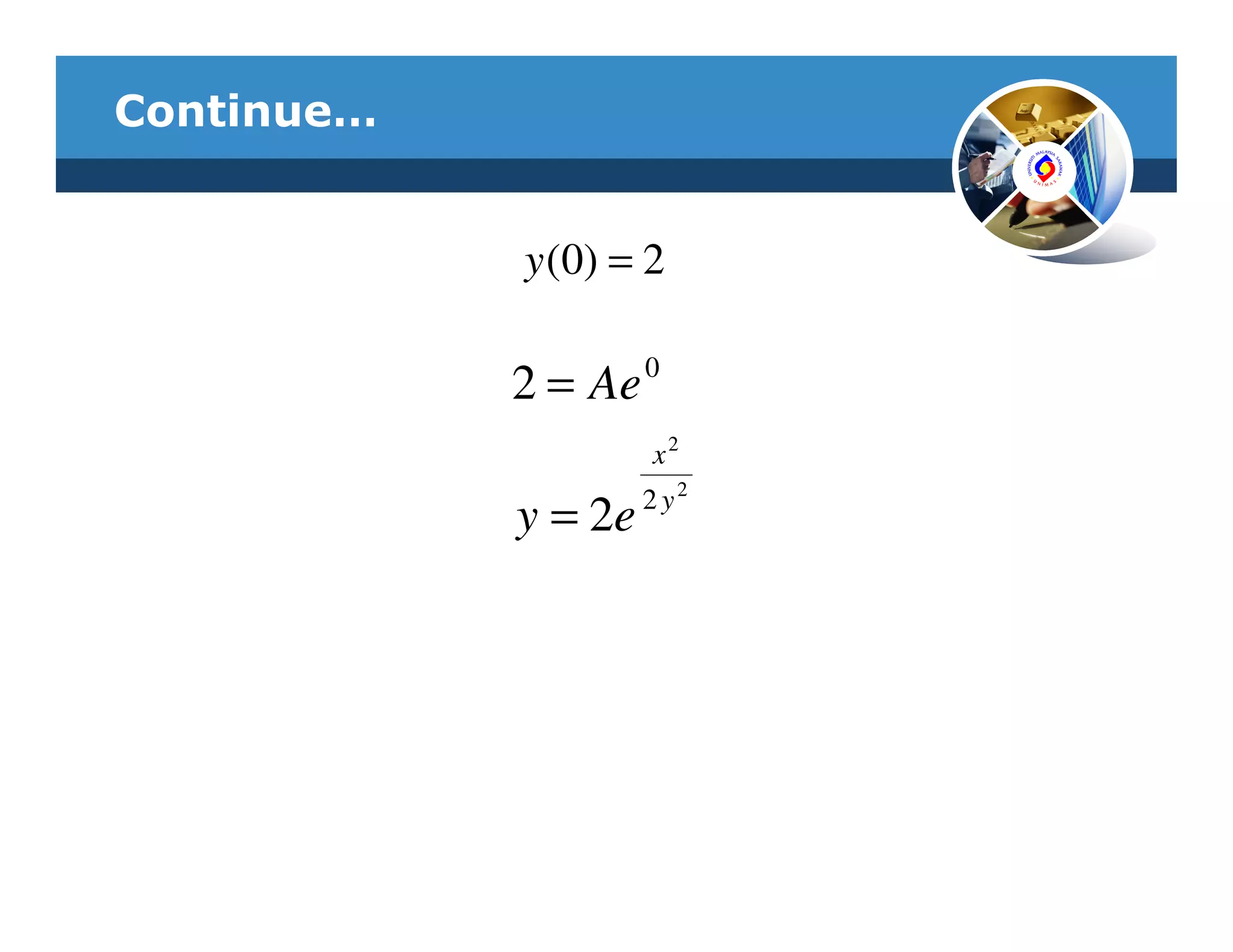 Continue…


            y ( 0) = 2

                     0
            2 = Ae
                     x2
                     2 y2
            y = 2e
 