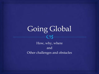 How, why, where
and
Other challenges and obstacles

 