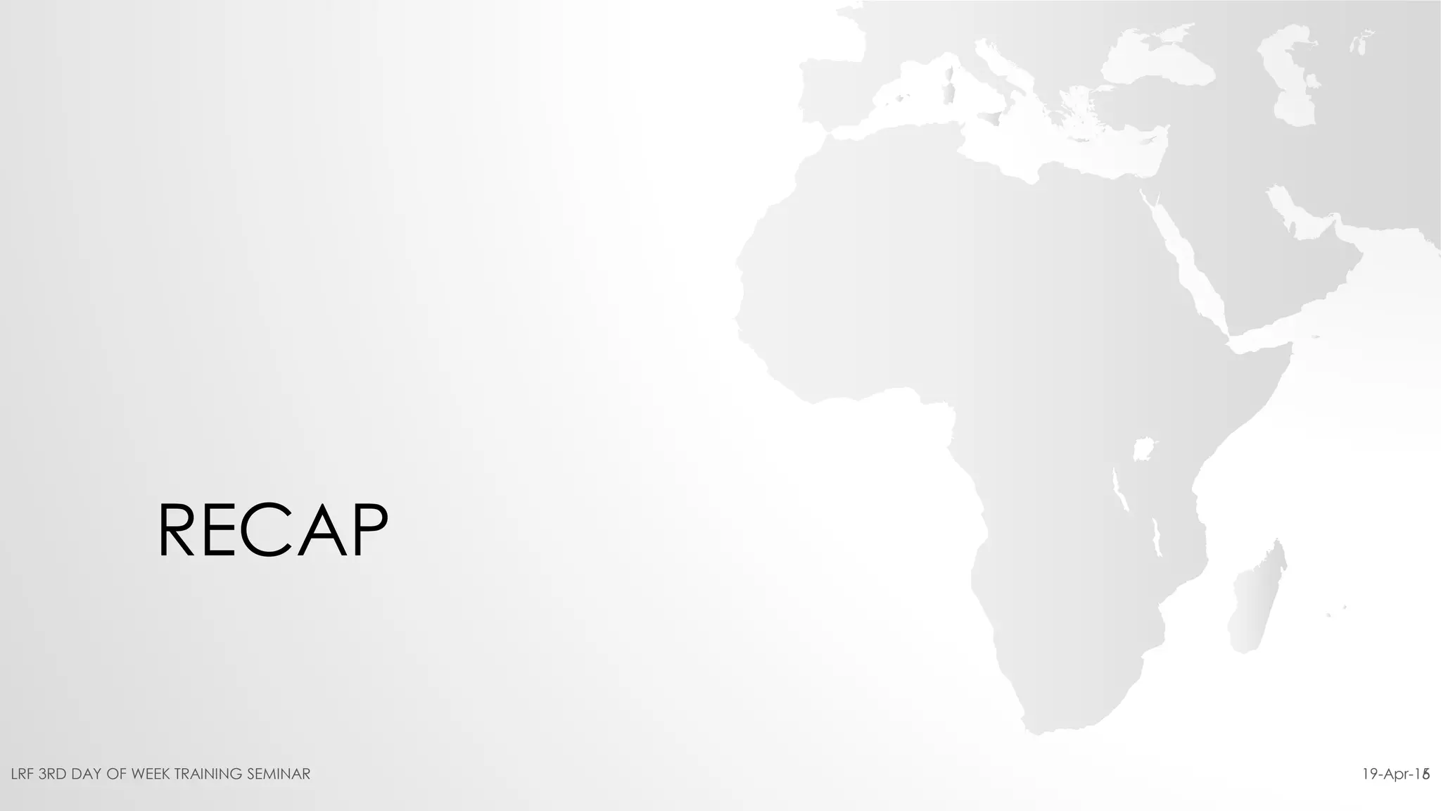 RECAP
19-Apr-16LRF 3RD DAY OF WEEK TRAINING SEMINAR 5
 