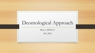 Deontological Approach
Week 3, IPHI5111
S01, 2022
 