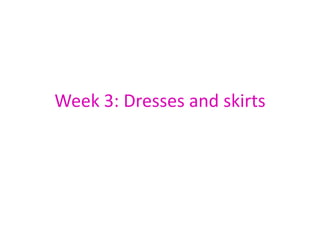 Week 3: Dresses and skirts
 