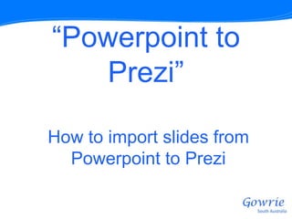 “Powerpoint to
   Prezi”

How to import slides from
  Powerpoint to Prezi
 