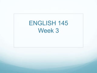 ENGLISH 145Week 3 