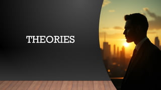 THEORIES
 
