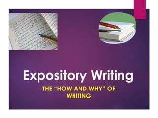 Expository Writing
THE “HOW AND WHY” OF
WRITING
 