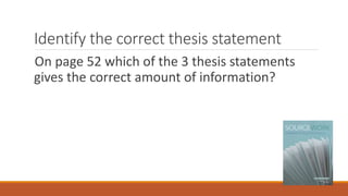 Identify the correct thesis statement
On page 52 which of the 3 thesis statements
gives the correct amount of information?
 