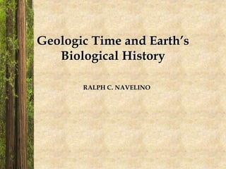 Geologic Time and Earth’s
Biological History
RALPH C. NAVELINO
 