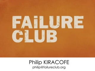Philip KIRACOFE
philip@failureclub.org
 