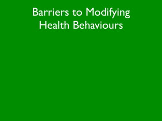 Barriers to Modifying
 Health Behaviours
 