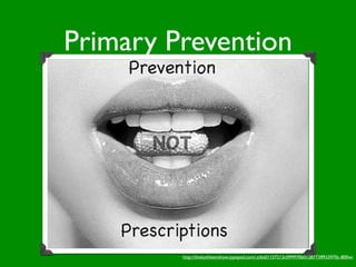 Primary Prevention




         http://thekathleenshow.typepad.com/.a/6a01157213c099970b0128773ff933970c-800wi
 