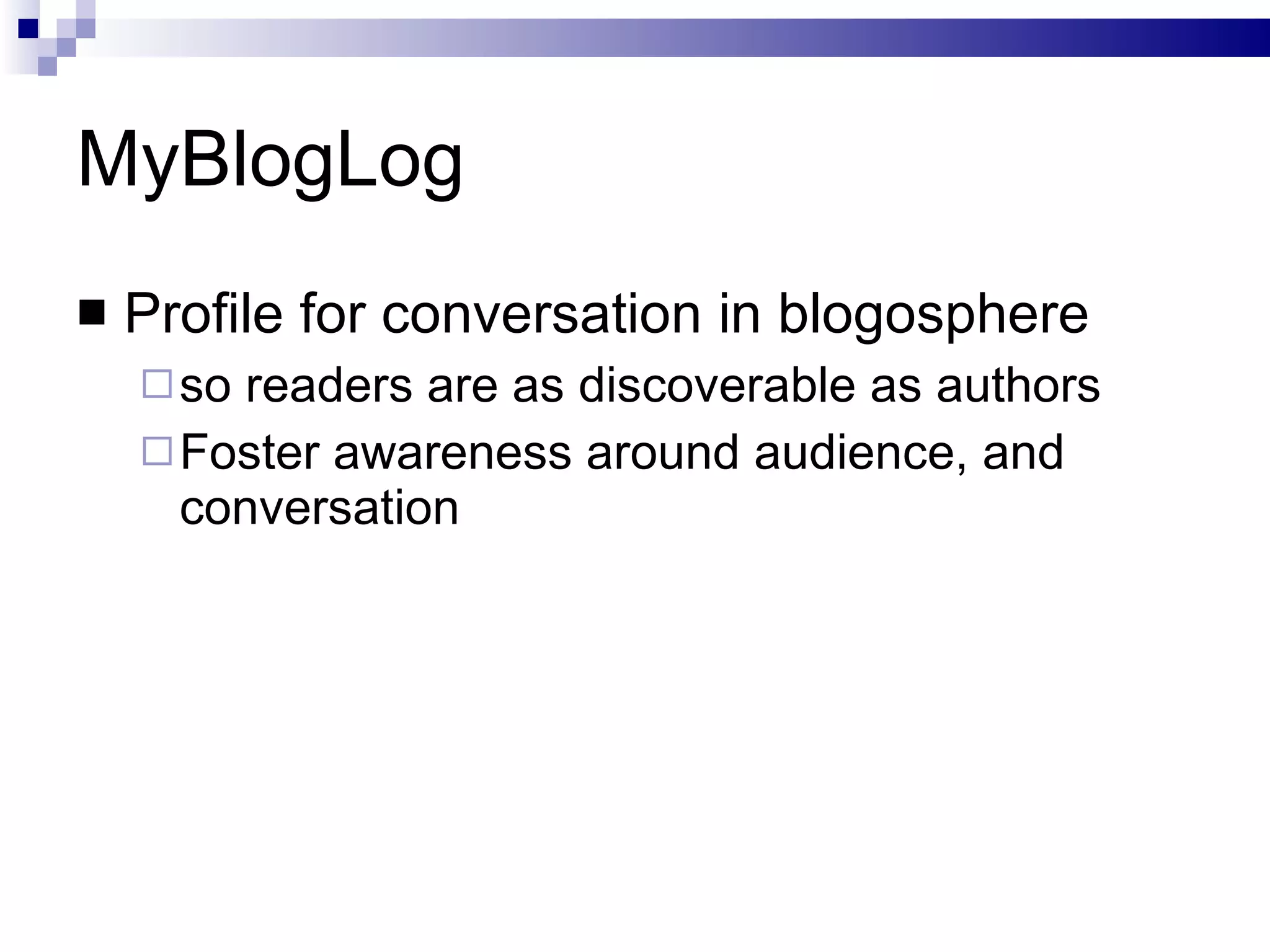 MyBlogLog Profile for conversation in blogosphere so readers are as discoverable as authors Foster awareness around audience, and conversation 