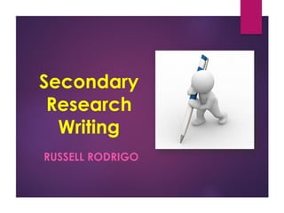 Secondary
Research
Writing
RUSSELL RODRIGO
 