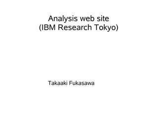 Analysis web site
(IBM Research Tokyo)




  Takaaki Fukasawa
 