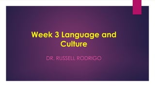 Week 3 Language and
Culture
DR. RUSSELL RODRIGO
 