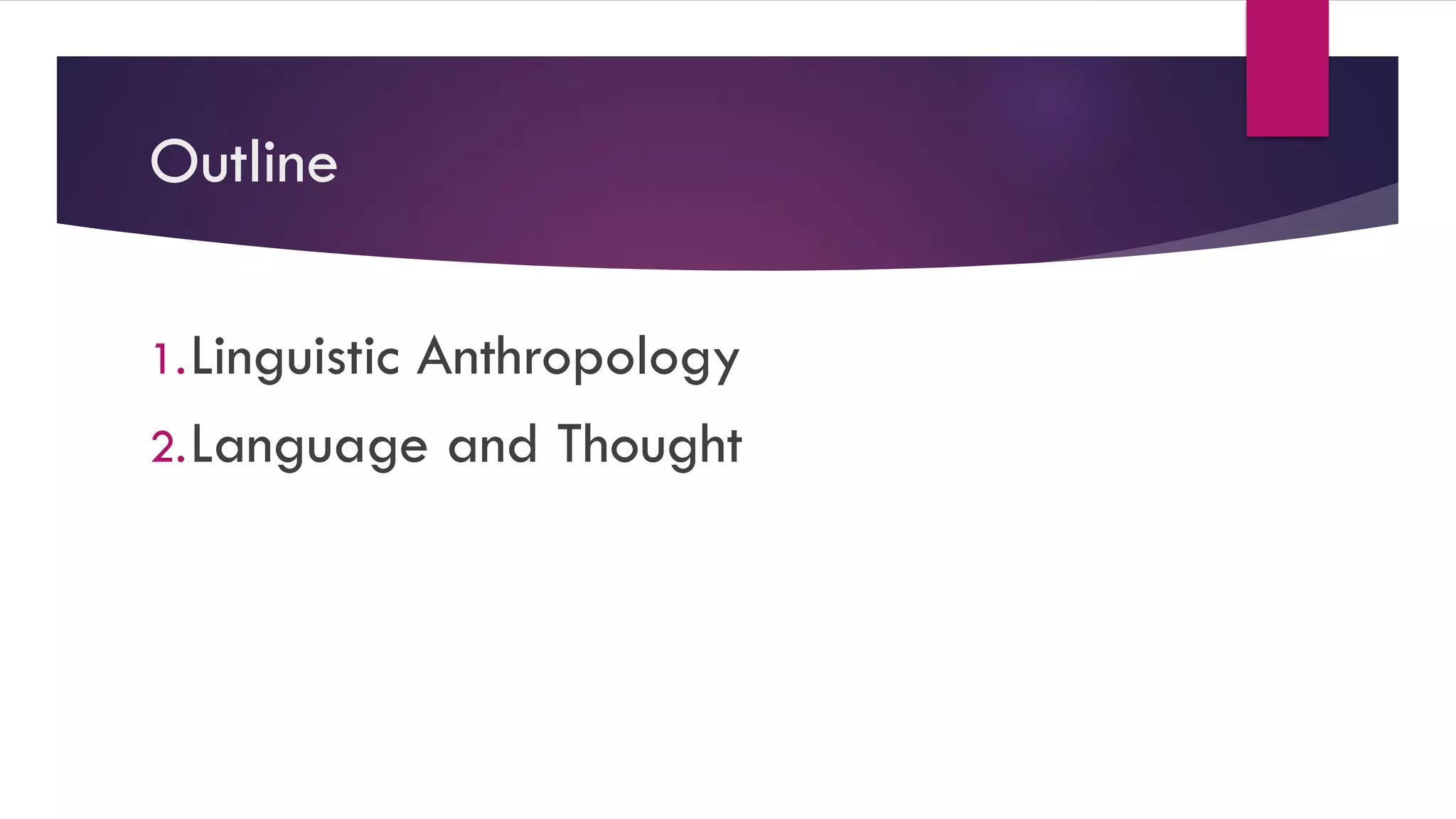 Outline
1.Linguistic Anthropology
2.Language and Thought
 