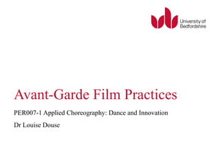 Avant-Garde Film Practices 
PER007-1 Applied Choreography: Dance and Innovation 
Dr Louise Douse 
 