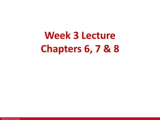 ©McGraw-Hill Education
Week 3 Lecture
Chapters 6, 7 & 8
 
