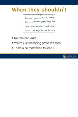 When they shouldn’t




• No one can write
• You're just rehashing press releases
• There's no motivation to read it
 
 
 