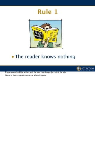 Rule 1




           • The reader knows nothing

•   Every page should be written as if the user hasn’t seen the rest of the site
•   Some of them may not even know where they are.
 