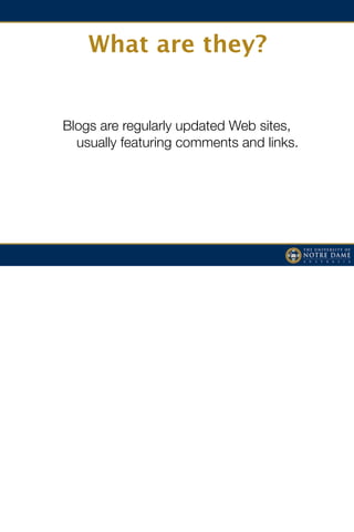 What are they?


Blogs are regularly updated Web sites,
  usually featuring comments and links.
 