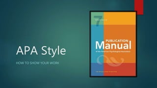 APA Style
HOW TO SHOW YOUR WORK
 