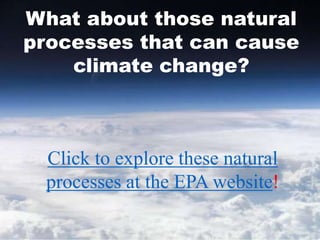 What about those natural
processes that can cause
climate change?
Click to explore these natural
processes at the EPA website!
 