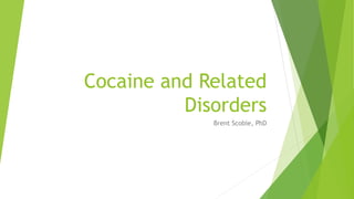 Cocaine and Related
Disorders
Brent Scobie, PhD
 