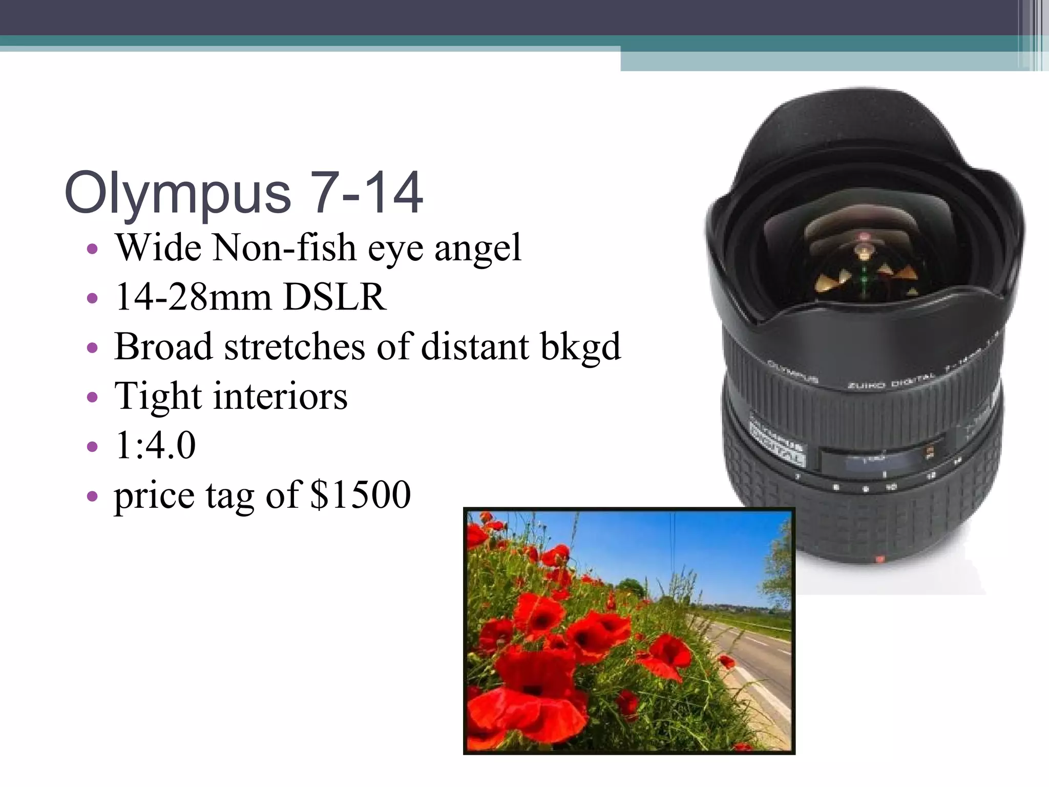 Olympus 7-14 Wide Non-fish eye angel 14-28mm DSLR Broad stretches of distant bkgd Tight interiors 1:4.0 price tag of $1500