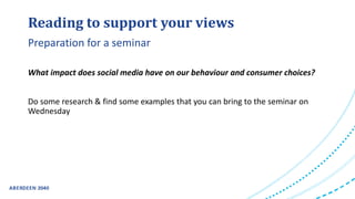 Reading to support your views
What impact does social media have on our behaviour and consumer choices?
Do some research & find some examples that you can bring to the seminar on
Wednesday
Preparation for a seminar
 