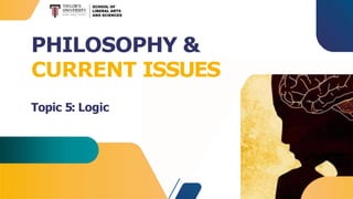 PHILOSOPHY &
CURRENT ISSUES
Topic 5: Logic
 