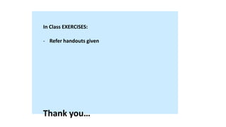 In Class EXERCISES:
- Refer handouts given
Thank you…
 