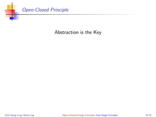 Open-Closed Principle
Abstraction is the Key
Dinh Hoang Long, Mental Log Object Oriented Design Principles, Class Design Principles 18/33
 