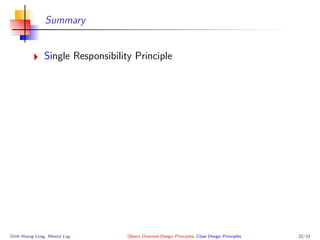 Summary
Single Responsibility Principle
Dinh Hoang Long, Mental Log Object Oriented Design Principles, Class Design Principles 32/33
 