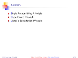 Summary
Single Responsibility Principle
Open-Closed Principle
Liskov’s Substitution Principle
Dinh Hoang Long, Mental Log Object Oriented Design Principles, Class Design Principles 32/33
 