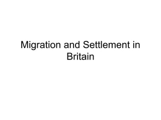 Migration and Settlement in
Britain
 