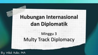 Minggu 3
Multy Track Diplomacy
 