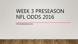WEEK 3 PRESEASON
NFL ODDS 2016
OFFSHOREINSIDERS.COM
 