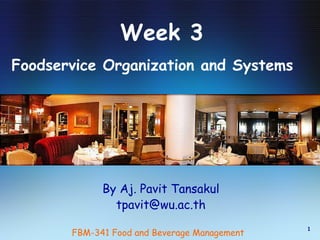 Week 3 Foodservice Organization and Systems   FBM-341 Food and Beverage Management  By Aj. Pavit Tansakul [email_address] 