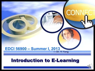 Introduction to E-Learning
EDCI 56900 – Summer I, 2013
--- Dr. Yi Yang
 
