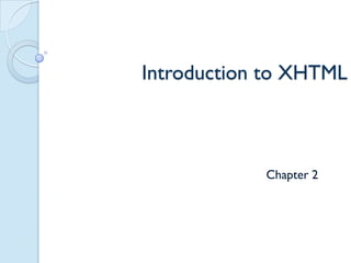 Introduction to XHTML



            Chapter 2
 