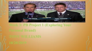 Week 3: PB Project 1 (Exploring Your
Personal Brand)
TONY WILLIAMS
10/20/2019
 