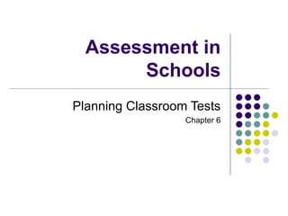 Assessment in Schools Planning Classroom Tests Chapter 6 