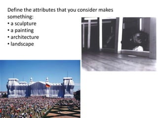 Define the attributes that you consider makes something: a sculpture