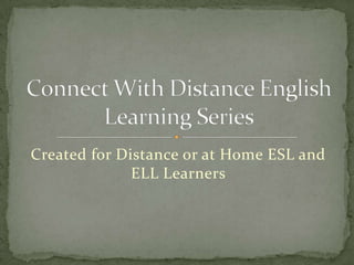 Created for Distance or at Home ESL and
              ELL Learners
 