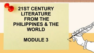 21ST CENTURY
LITERATURE
FROM THE
PHILIPPINES & THE
WORLD
MODULE 3
 