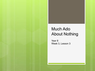 Much Ado
About Nothing
Year 8
Week 3, Lesson 3
 