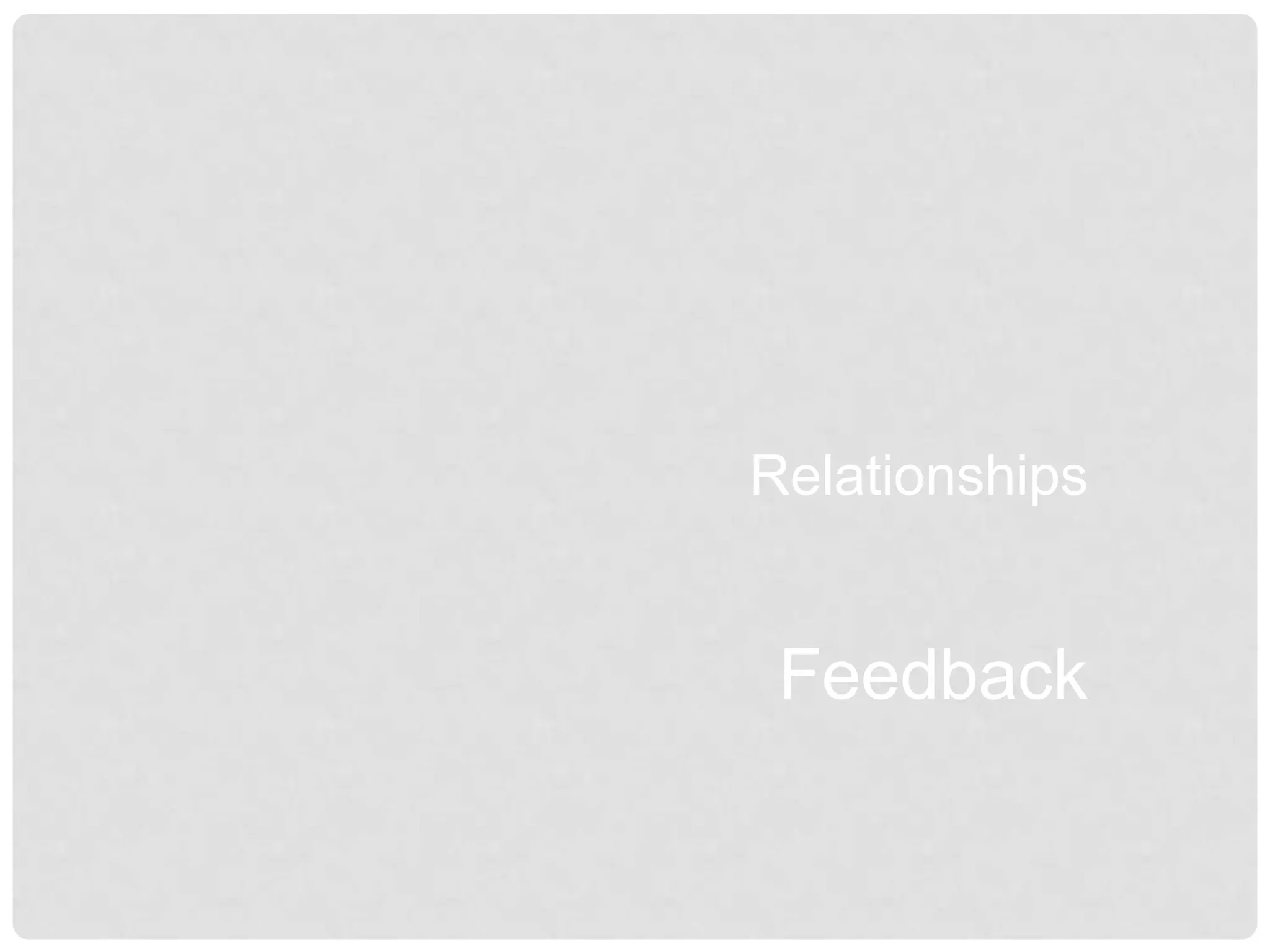 Relationships
Feedback
 